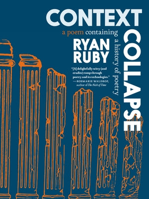 Context Collapse: A Poem Containing a History of Poetry by Ruby, Ryan