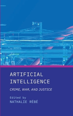 Artificial Intelligence: Crime, War, and Justice by RÃ©bÃ©, Nathalie