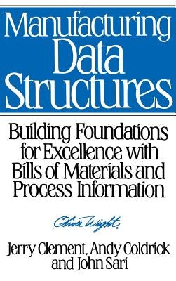 Manufacturing Data Structures: Building Foundations for Excellence with Bills of Materials and Process Information by Clement, Jerry