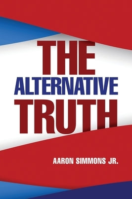 The Alternative Truth by Simmons, Aaron Simmons