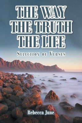 The Way The Truth The Life: Selection of Verses by June, Rebecca