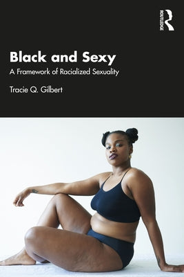 Black and Sexy: A Framework of Racialized Sexuality by Gilbert, Tracie Q.