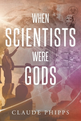 When Scientists Were Gods by Phipps, Claude