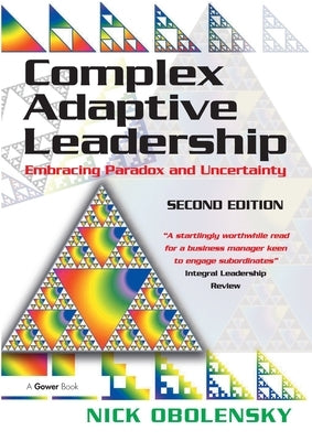 Complex Adaptive Leadership: Embracing Paradox and Uncertainty by Obolensky, Nick