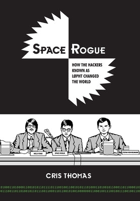 Space Rogue: How the Hackers Known as L0pht Changed the World by Thomas, Cris