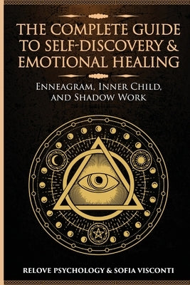 The Complete Guide to Self-Discovery & Emotional Healing: Enneagram, Inner Child, and Shadow Work: 3 Books in 1 by Visconti, Sofia