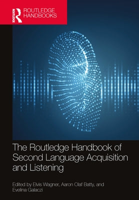 The Routledge Handbook of Second Language Acquisition and Listening by Wagner, Elvis