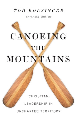 Canoeing the Mountains: Christian Leadership in Uncharted Territory by Bolsinger, Tod