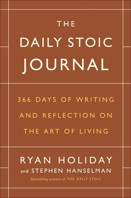 The Daily Stoic Journal: 366 Days of Writing and Reflection on the Art of Living by Holiday, Ryan