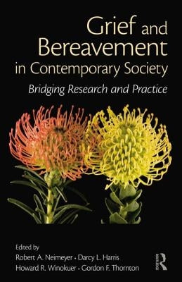 Grief and Bereavement in Contemporary Society: Bridging Research and Practice by Neimeyer, Robert A.