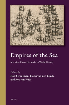 Empires of the Sea: Maritime Power Networks in World History by Strootman, Rolf