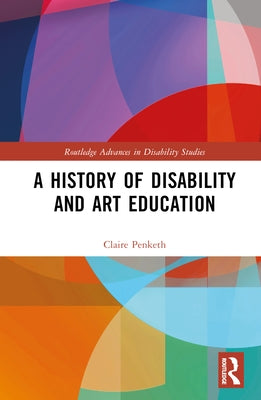 A History of Disability and Art Education by Penketh, Claire