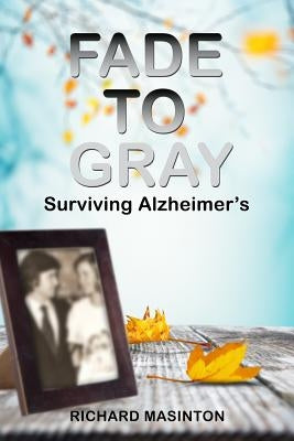 Fade to Gray: Surviving Alzheimer's by Masinton, Richard