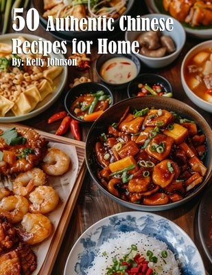 50 Authentic Chinese Recipes for Home by Johnson, Kelly