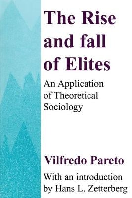 The Rise and Fall of Elites: Application of Theoretical Sociology by Pareto, Vilfredo