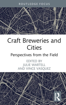 Craft Breweries and Cities: Perspectives from the Field by Wartell, Julie