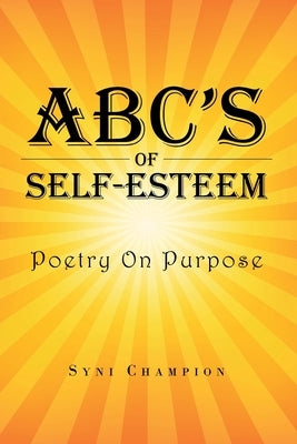 ABC's of Self Esteem: Poetry on Purpose by Champion, Syni