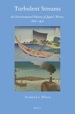 Turbulent Streams: An Environmental History of Japan's Rivers, 1600-1930 by Wilson, Roderick I.