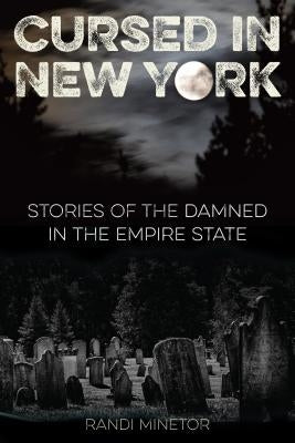 Cursed in New York: Stories of the Damned in the Empire State by Minetor, Randi