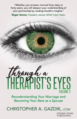 Through a Therapist's Eyes, Volume 2: Reunderstanding Your Marriage and Becoming Your Best as a Spouse by Gazdik, Christopher A.