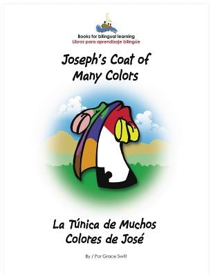 Joseph's Coat of Many Colors- La Tunica de Muchos Colores de Jose by Swift, Grace Marie