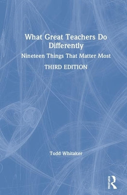 What Great Teachers Do Differently: Nineteen Things That Matter Most by Whitaker, Todd