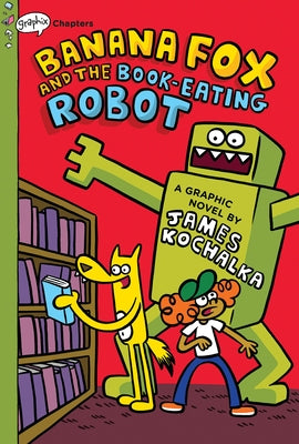 Banana Fox and the Book-Eating Robot: A Graphix Chapters Book (Banana Fox #2): Volume 2 by Kochalka, James