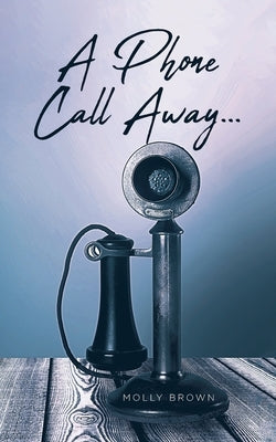 A Phone Call Away... by Brown, Molly