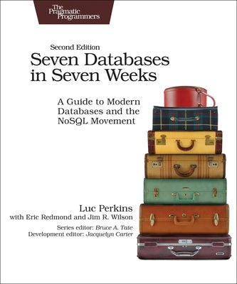 Seven Databases in Seven Weeks: A Guide to Modern Databases and the Nosql Movement by Perkins, Luc