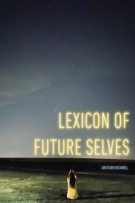 Lexicon of Future Selves by Rockwell, Gretchen