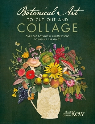 Botanical Art to Cut Out and Collage: Over 500 Botanical Illustrations to Inspire Creativity by Royal Botanical Gardens Kew