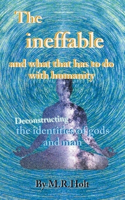 The ineffable and what that has to do with humanity: Deconstructing the identities of gods and man by Holt, M. R.