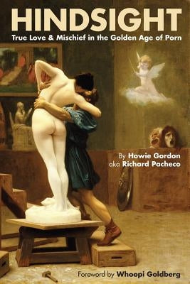 Hindsight: True Love & Mischief in the Golden Age of Porn by Gordon, Howie