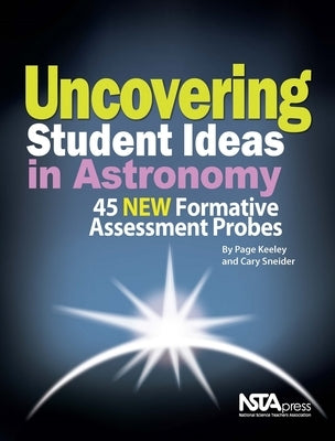 Uncovering Student Ideas in Astronomy: 45 New Formative Assessment Probes by Keeley, Page