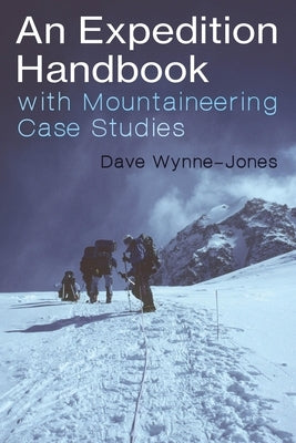 An Expedition Handbook: With Mountaineering Case Studies by Wynne-Jones, Dave