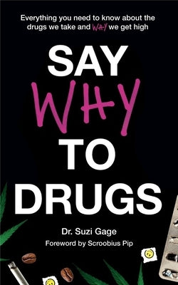 Say Why to Drugs: Everything You Need to Know about the Drugs We Take and Why We Get High by Gage, Suzi