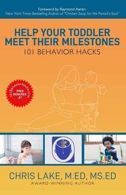 Help Your Toddler Meet Their Milestones: 101 Behavior Hacks by Lake, Chris