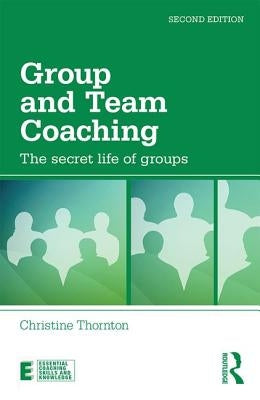 Group and Team Coaching: The secret life of groups by Thornton, Christine