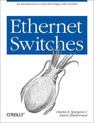 Ethernet Switches: An Introduction to Network Design with Switches by Spurgeon, Charles