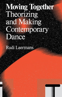 Moving Together: Making and Theorizing Contemporary Dance by Laermans, Rudi