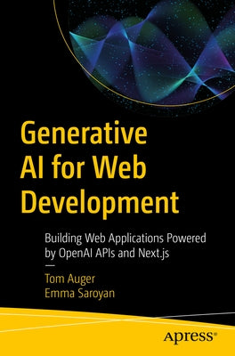 Generative AI for Web Development: Building Web Applications Powered by OpenAI APIs and Next.Js by Auger, Tom