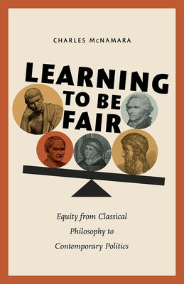 Learning to Be Fair: Equity from Classical Philosophy to Contemporary Politics by McNamara, Charles