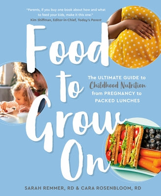 Food to Grow on: The Ultimate Guide to Childhood Nutrition--From Pregnancy to Packed Lunches by Remmer, Sarah