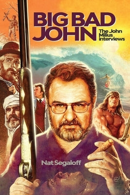 Big Bad John: The John Milius Interviews by Segaloff, Nat