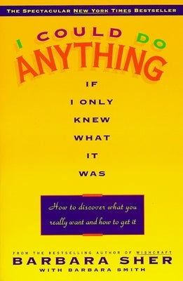 I Could Do Anything If I Only Knew What It Was: How to Discover What You Really Want and How to Get It by Sher, Barbara