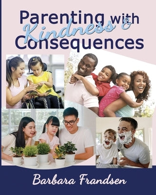 Parenting with Kindness & Consequences by Frandsen, Barbara