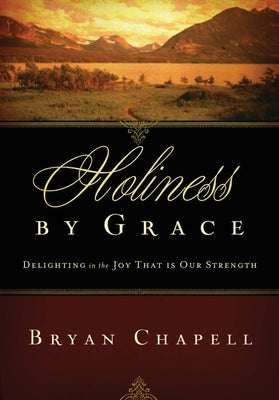 Holiness by Grace: Delighting in the Joy That Is Our Strength (Redesign) by Chapell, Bryan