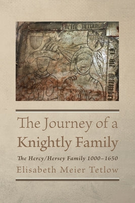 The Journey of a Knightly Family: The Hercy/Hersey Family 1000-1650 by Tetlow, Elisabeth Meier