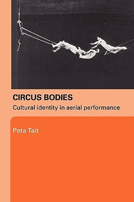 Circus Bodies: Cultural Identity in Aerial Performance by Tait, Peta