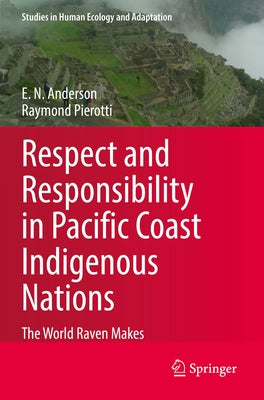 Respect and Responsibility in Pacific Coast Indigenous Nations: The World Raven Makes by Anderson, E. N.